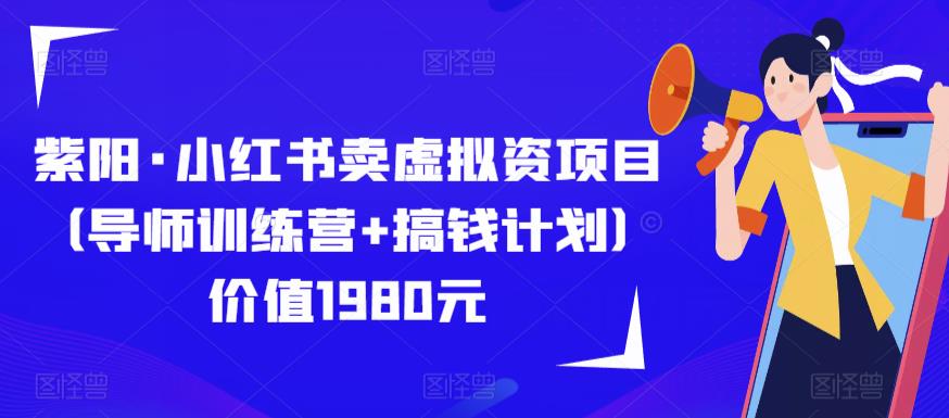 紫阳·小红书卖虚拟资项目（导师训练营+搞钱计划）价值1980元-云创网