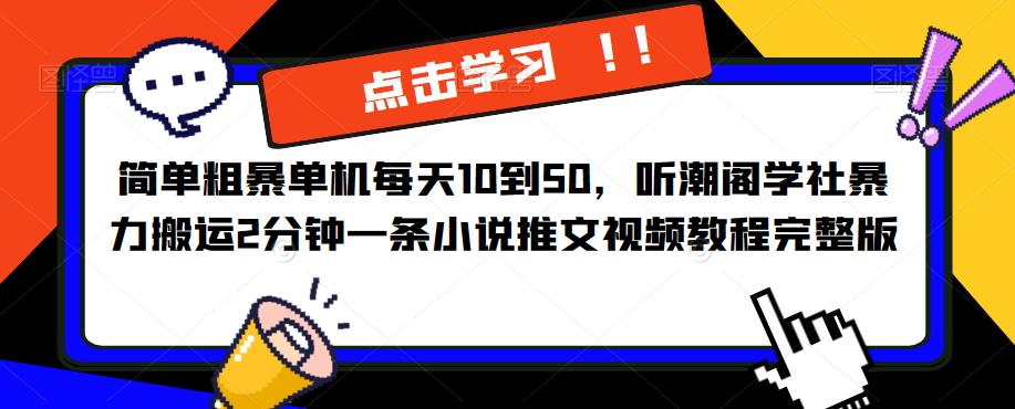 简单粗暴单机每天10到50，听潮阁学社暴力搬运2分钟一条小说推文视频教程完整版【揭秘】-云创网