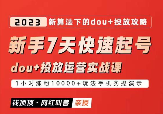 网红叫兽-新手7天快速起号：dou+起号运营实战课程，2023新算法下的抖加投放策略-云创网