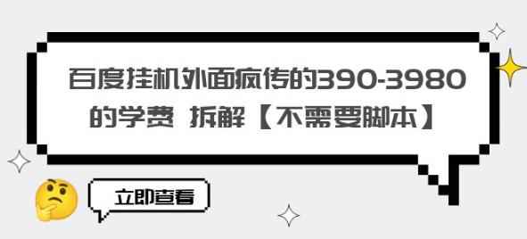 百度挂机外面疯传的390-3980的学费拆解【不需要脚本】【揭秘】-云创网