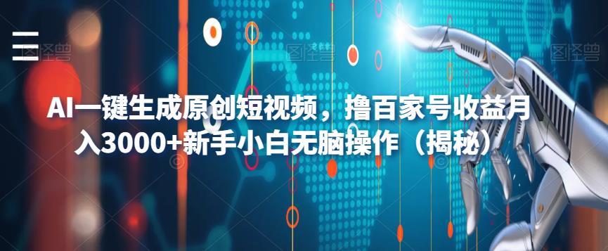 AI一键生成原创短视频，撸百家号收益月入3000+新手小白无脑操作（揭秘）-云创网