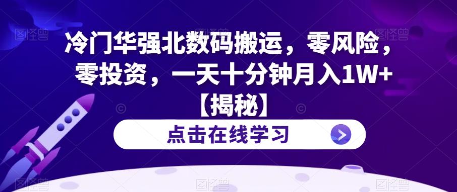 冷门华强北数码搬运，零风险，零投资，一天十分钟月入1W+【揭秘】-云创网