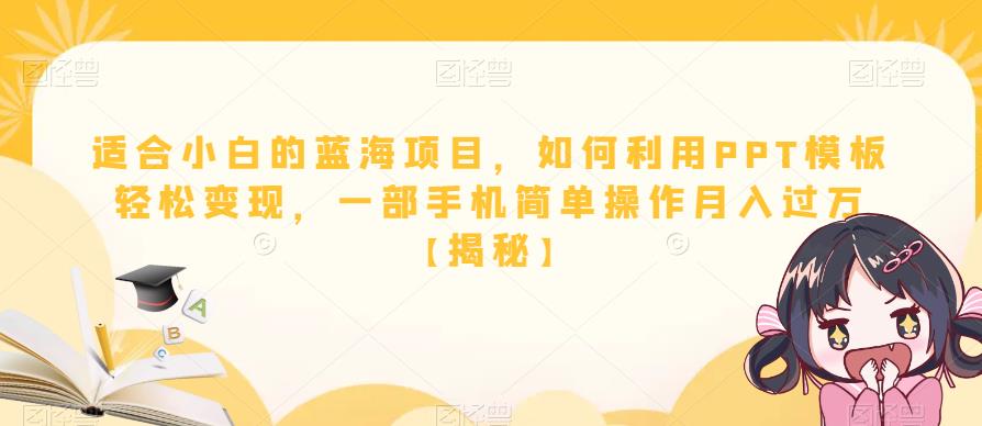 适合小白的蓝海项目，如何利用PPT模板轻松变现，一部手机简单操作月入过万【揭秘】-云创网