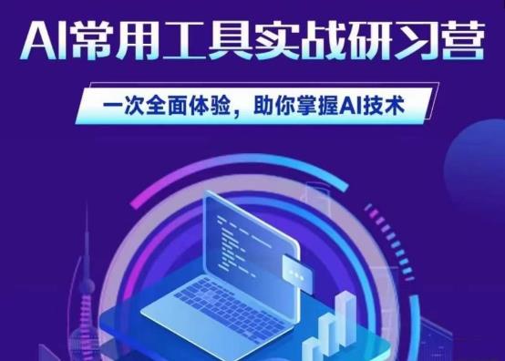 AI常用工具实战研习社，一次全面体验，助你掌握AI技术-云创网