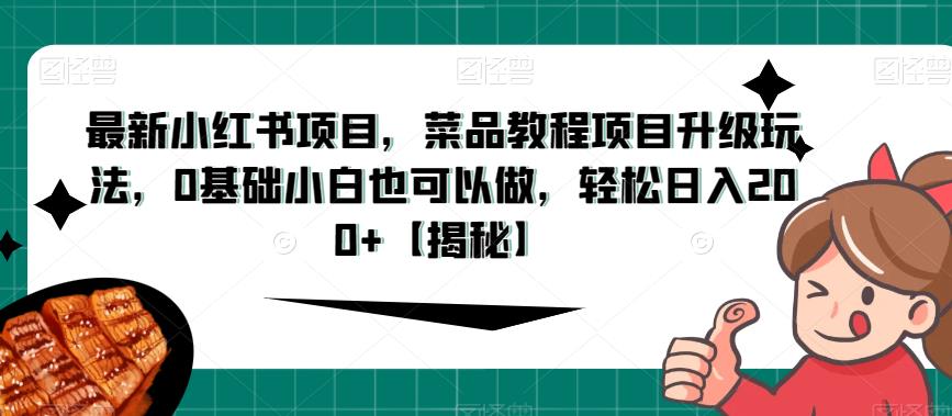 最新小红书项目，菜品教程项目升级玩法，0基础小白也可以做，轻松日入200+【揭秘】-云创网