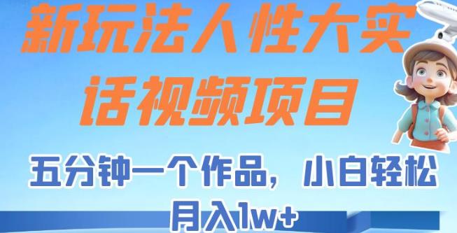 新玩法人性大实话视频项目，五分钟一个作品，小白轻松月入1w+【揭秘】-云创网