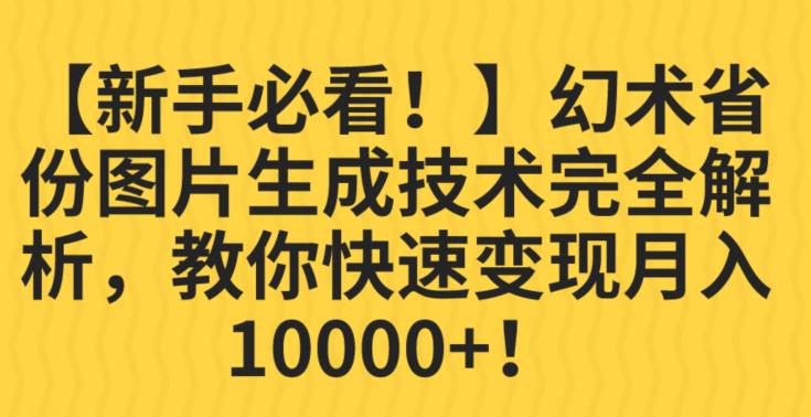 【新手必看！】幻术省份图片生成技术完全解析，教你快速变现并轻松月入10000+【揭秘】-云创网