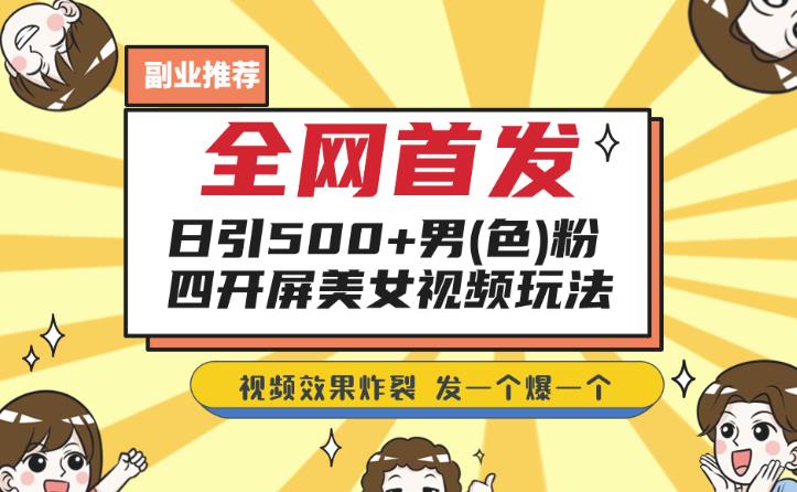 全网首发，日引500+男粉美女视频四开屏玩法，发一个爆一个【揭秘】-云创网