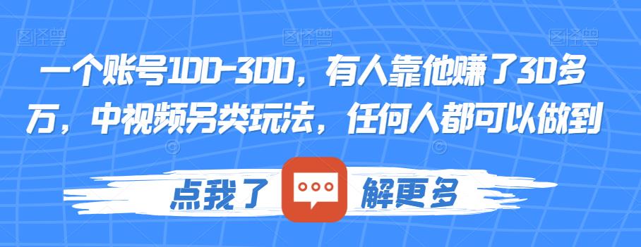 一个账号100-300，有人靠他赚了30多万，中视频另类玩法，任何人都可以做到【揭秘】-云创网