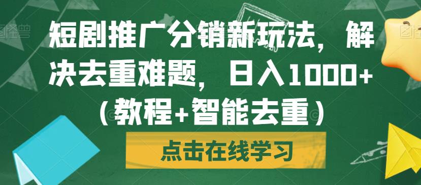 短剧推广分销新玩法，解决去重难题，日入1000+（教程+智能去重）【揭秘】-云创网