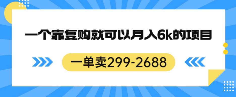 一单卖299-2688，一个靠复购就可以月入6k的暴利项目【揭秘】-云创网