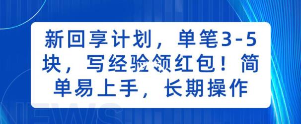 新回享计划，单笔3-5块，写经验领红包，简单易上手，长期操作【揭秘】-云创网