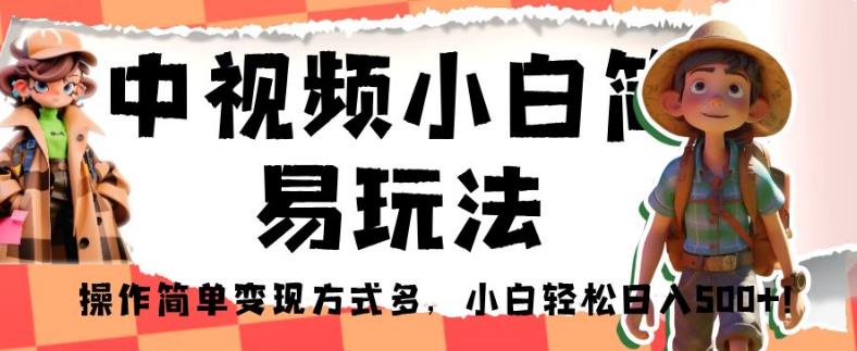 中视频小白简易玩法，操作简单变现方式多，小白轻松日入500+！【揭秘】-云创网