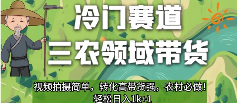 冷门赛道三农领域带货，视频拍摄简单，转化高带货强，农村必做！【揭秘】-云创网