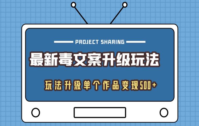 最新毒文案升级玩法，玩法升级单个作品变现500-云创网