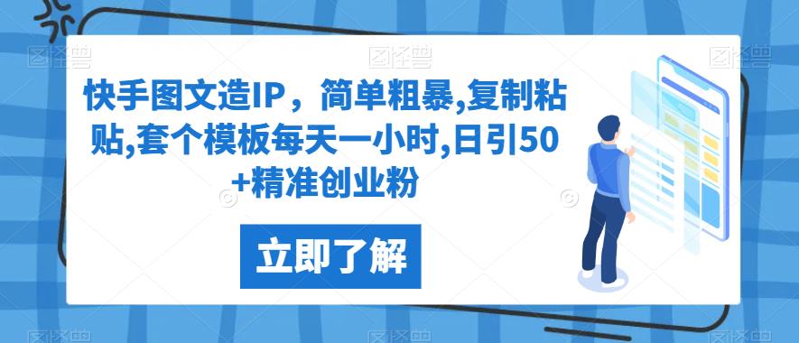 快手图文造IP，简单粗暴,复制粘贴,套个模板每天一小时,日引50+精准创业粉【揭秘】-云创网