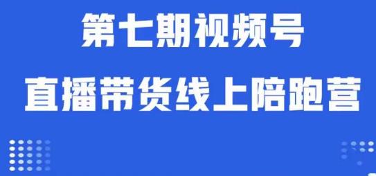 视频号直播带货线上陪跑营第七期：算法解析+起号逻辑+实操运营-云创网