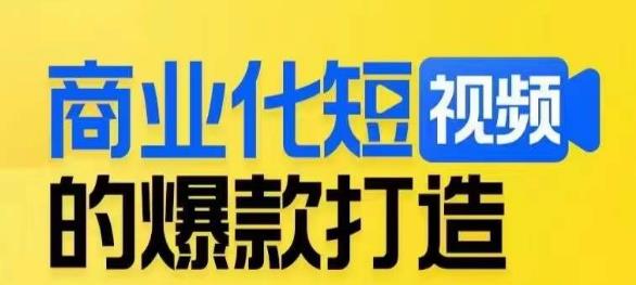 商业化短视频的爆款打造课，带你揭秘爆款短视频的底层逻辑-云创网