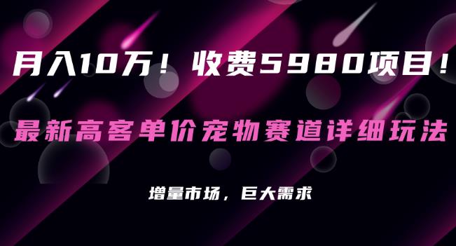 收费5980项目，最新高客单价宠物赛道详细玩法，增量市场，巨大需求-云创网