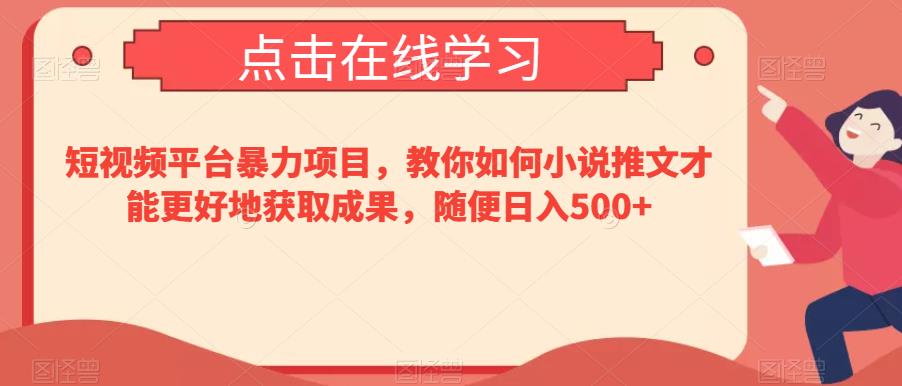 短视频平台暴力项目，教你如何小说推文才能更好地获取成果，随便日入500+-云创网