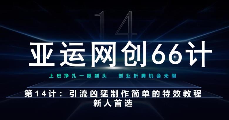 亚运网创66计第14计：引流凶猛制作简单的特效教程，新人首选，流量挡不住-云创网