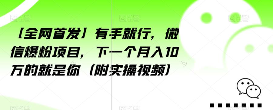 【全网首发】有手就行，微信爆粉项目，下一个月入10万的就是你（附实操视频）【揭秘】-云创网