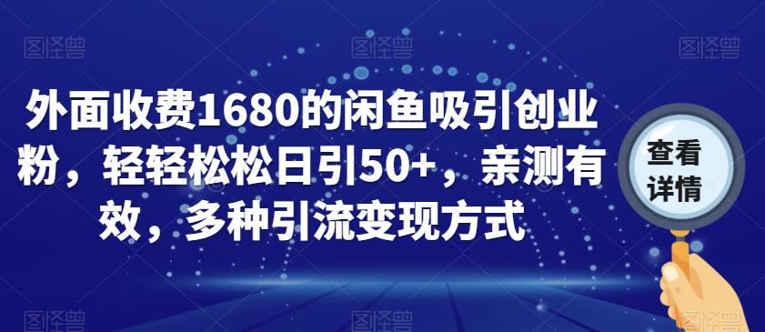 外面收费1680的闲鱼吸引创业粉，轻轻松松日引50+，亲测有效，多种引流变现方式【揭秘】-云创网