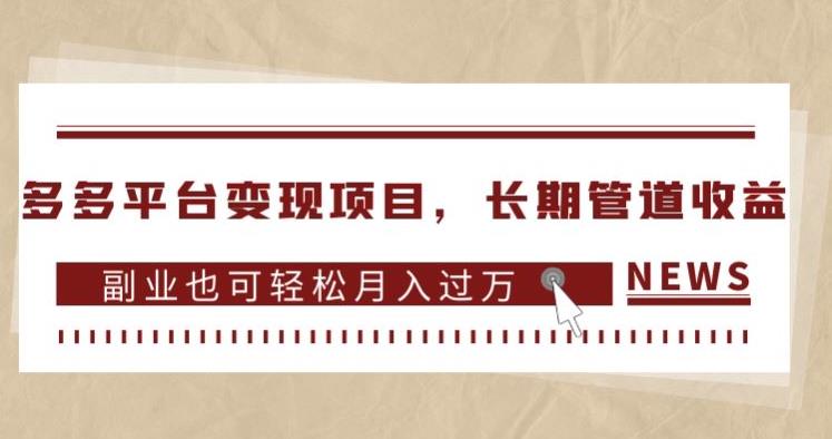 多多平台变现项目，长期管道收益，副业也可轻松月入过万-云创网