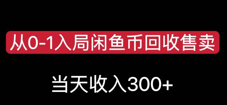 从0-1入局闲鱼币回收售卖，当天变现300，简单无脑【揭秘】-云创网