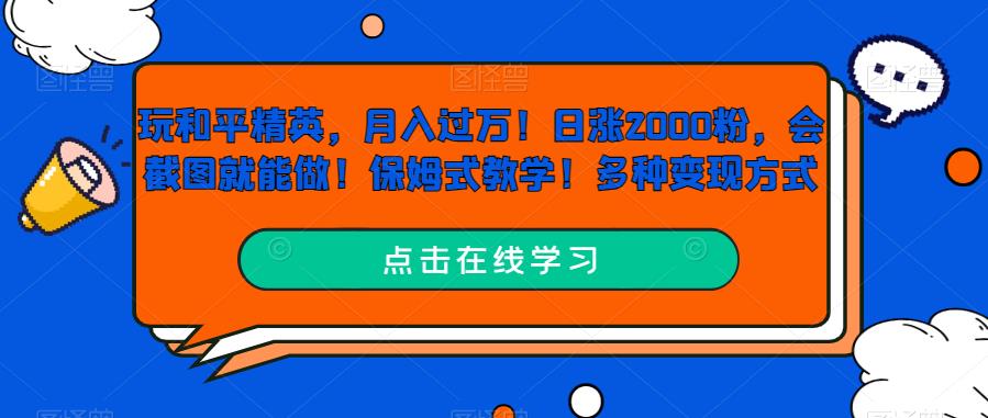 玩和平精英，月入过万！日涨2000粉，会截图就能做！保姆式教学！多种变现方式-云创网