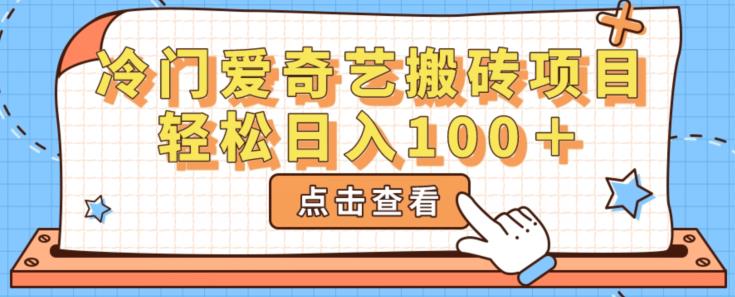 冷门爱奇艺搬砖项目，小白轻松日入100＋-云创网