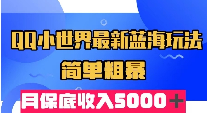 QQ小世界最新蓝海玩法，简单粗暴，月保底收入5000＋-云创网