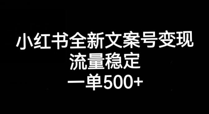 小红书全新文案号变现，流量稳定，一单收入500+-云创网