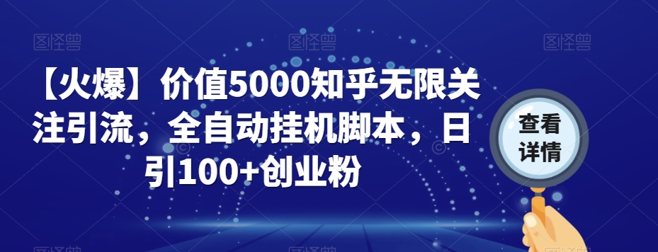 【火爆】价值5000知乎无限关注引流，全自动挂机脚本，日引100+创业粉-云创网