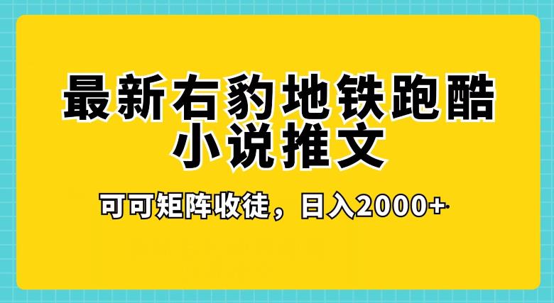 最新右豹地铁跑酷小说推文变现，日入2000+-云创网