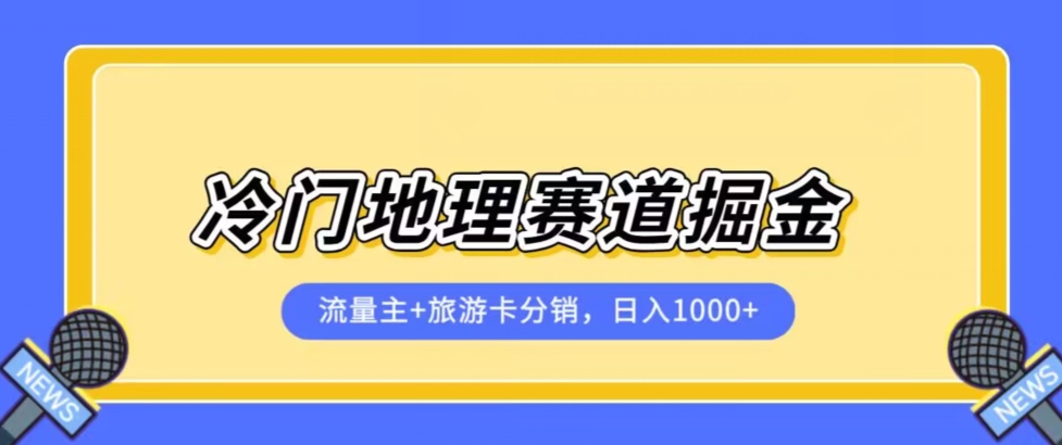 冷门地理赛道流量主+旅游卡分销全新课程，日入四位数，小白容易上手-云创网