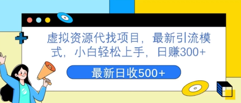 虚拟资源代找项目，最新引流模式，小白轻松上手，日赚300+-云创网