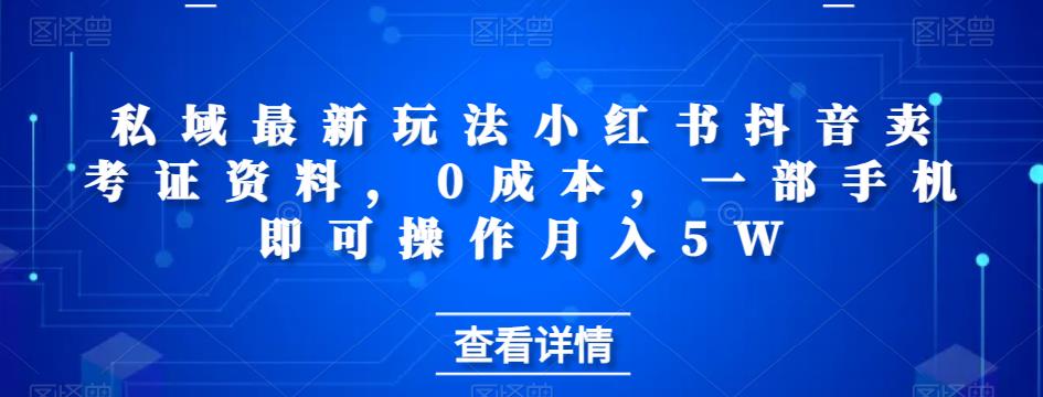 私域最新玩法小红书抖音卖考证资料，0成本，一部手机即可操作月入5W-云创网