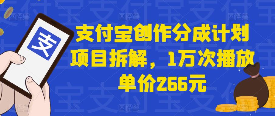 支付宝创作分成计划项目拆解，1万次播放单价266元-云创网