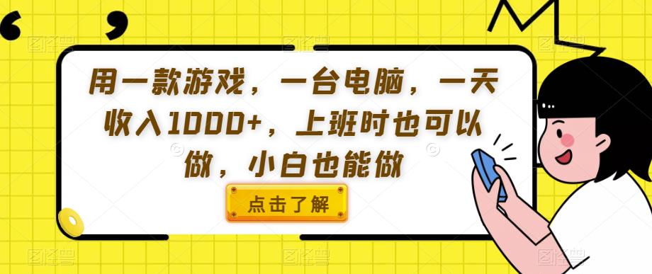 用一款游戏，一台电脑，一天收入1000+，上班时也可以做，小白也能做【揭秘】-云创网