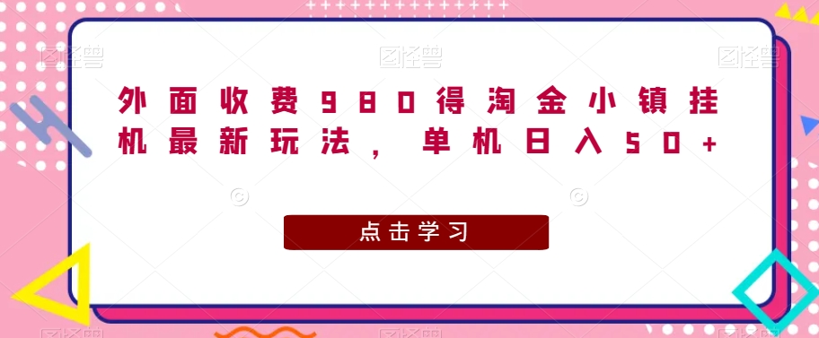 外面收费980得淘金小镇挂机最新玩法，单机日入50+-云创网