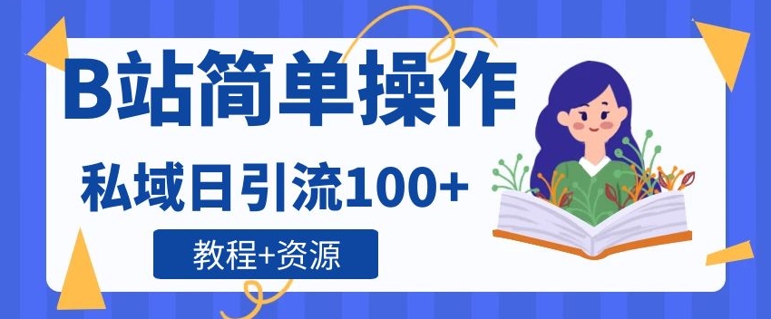 B站简单操作，私域日引流100+-云创网