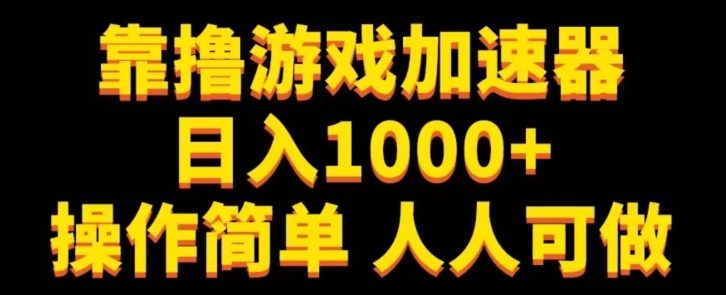 靠撸游戏加速器日入1000+操作简单人人可做-云创网