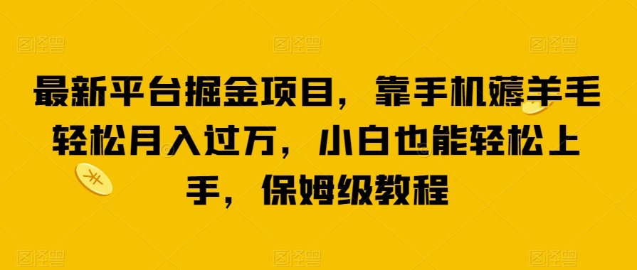 最新平台掘金项目，靠手机薅羊毛轻松月入过万，小白也能轻松上手，保姆级教程【揭秘】-云创网