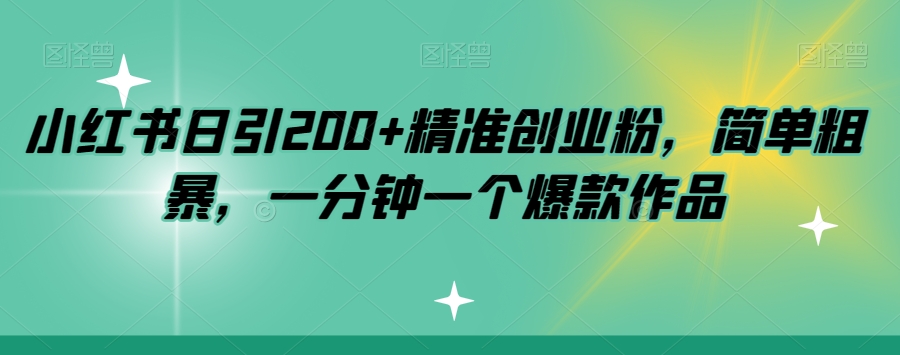 小红书日引200+精准创业粉，简单粗暴，一分钟一个爆款作品【揭秘】-云创网