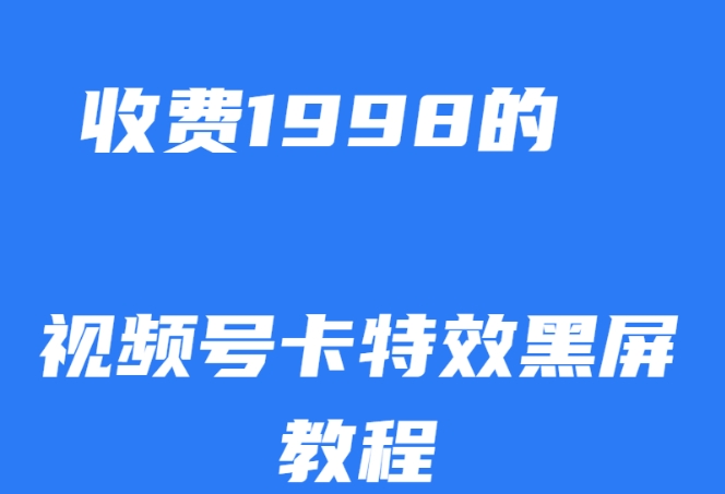 外面收费1998的视频号卡特效黑屏玩法，条条原创，轻松热门【揭秘】-云创网