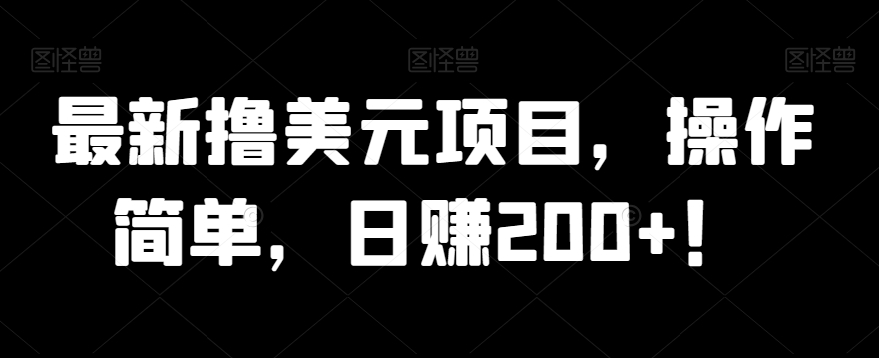 最新撸美元项目，操作简单，日赚200+！-云创网