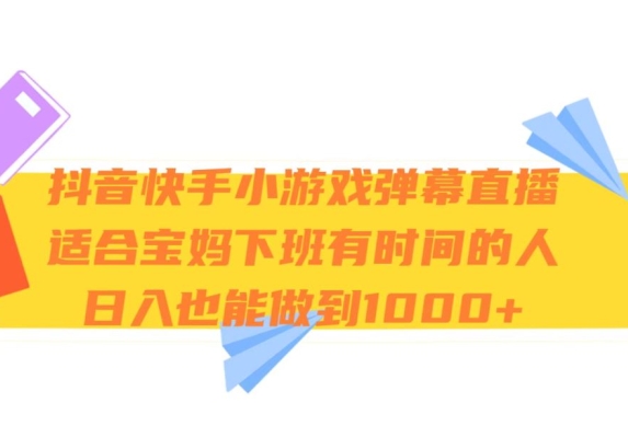 抖音快手小游戏弹幕直播，适合宝妈和下班有时间的人，日入1000+-云创网