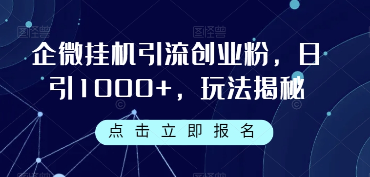 企微挂机引流创业粉，日引1000+，玩法揭秘-云创网