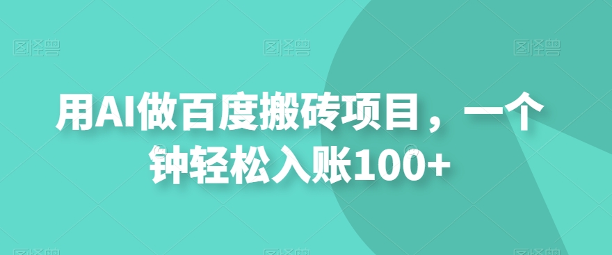 用AI做百度搬砖项目，一个钟轻松入账100+-云创网